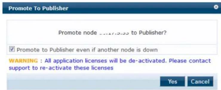 Promote To Publisher Promote node 2017.5.33 to Publisher? ✓ Promote to Publisher even if another node is down WARNING : All application licenses will be de-activated. Please contact support to re-activate these licenses Yes Cancel