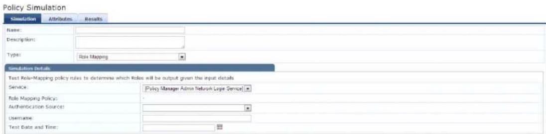 Policy Simulation Simulation Attributes Results Name: Description: Type: Role Mapping Simulation Details Test Role-Mapping policy rules to determine which Rules will be output given the input details Service: Policy Manager Admin Network Login Service Role Mapping Policy: Authentication Source: Username: Test Date and Time: