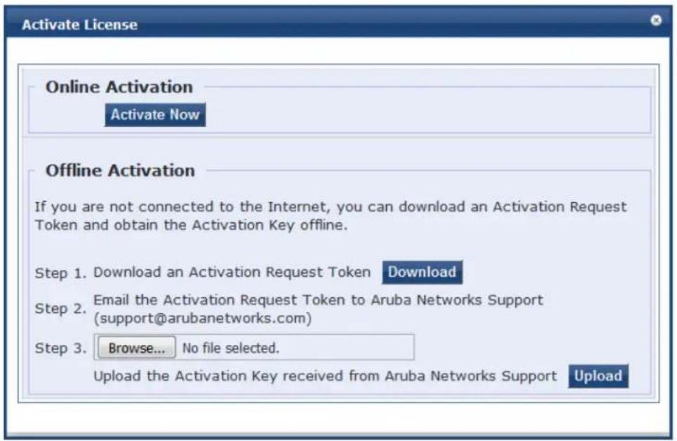 Activate License Online Activation Activate Now Offline Activation If you are not connected to the Internet, you can download an Activation Request Token and obtain the Activation Key offline. Step 1. Download an Activation Request Token Download Step 2. Email the Activation Request Token to Aruba Networks Support (support@arubanetworks.com) Step 3. Browse... No file selected. Upload the Activation Key received from Aruba Networks Support Upload