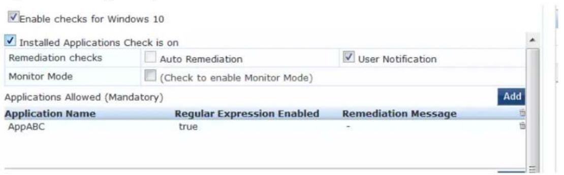 Enable checks for Windows 10 Installed Applications Check is on Remediation checks Auto Remediation User Notification Monitor Mode (Check to enable Monitor Mode) Applications Allowed (Mandatory) Application Name Regular Expression Enabled Remediation Message AppABC(true -