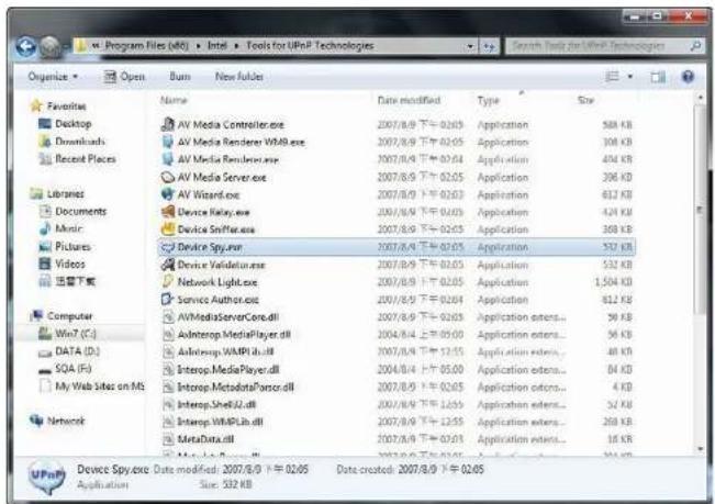 Program Files (a#.K) - Intel - Tools for UfNIP Technologies Organize Open Burn New fakes Favorites Desktop Downloads Recent Places Libraries Documents Music Pictures Videos 连接下载 Computer Win7 (C:) DATA (D:) SOA (F:) My Web Sites on MS Network Name Date modified Type Size AV Media Controller.exe 2007/8/9 下午 02:05 Application 588 KB AV Media Renderer WMR.exe 2007/8/9 下午 02:05 Application 308 KB AV Media Resolution.exe 2007/8/9 下午 02:04 Application 454 KB AV Media Server.exe 2007/8/9 下午 02:05 Application 206 KB AV Wizard.exe 2007/8/9 下午 02:03 Application 612 KB Device Relay.exe 2007/8/9 下午 04:05 Application 424 KB Device Smfner.exe 2007/8/9 下午 02:05 Application 368 KB Device Spy.exe 2007/8/9 下午 02:05 Application 532 KB Device Validation.exe 2007/8/9 下午 02:05 Application 532 KB Network Light.exe 2007/8/9 下午 02:05 Application 1,504 KB Service Author.exe 2007/8/9 下午 02:04 Application 812 KB AVMediaServerCore.dll 2007/8/9 下午 02:03 Application extens... 36 KB AdInterop.MediaPlayer.dll 2004/8/4 上午 05:00 Application extens... 36 KB AdInterop.WMPB1b.dll 2007/8/9 下午 12:55 Application extens... 48 KB Introp.MediaPlayer.dll 2004/8/4 下午 05:00 Application extens... 84 KB Introp.MetaDataPancer.dll 2007/8/9 下午 02:05 Application extens... 4 KB Introp.Shel2L.dll 2007/8/9 下午 1:55 Application extens... 32 KB Introp.WMPB1b.dll 2007/8/9 下午 12:55 Application extens... 268 KB MetaData.dll 2007/8/9 下午 07:01 Application extens... 16 KB Data Spy.exe Date modified: 2007/8/9 下午 02:05 Date created: 2007/8/9 下午 02:05 Application Size: 532 KB