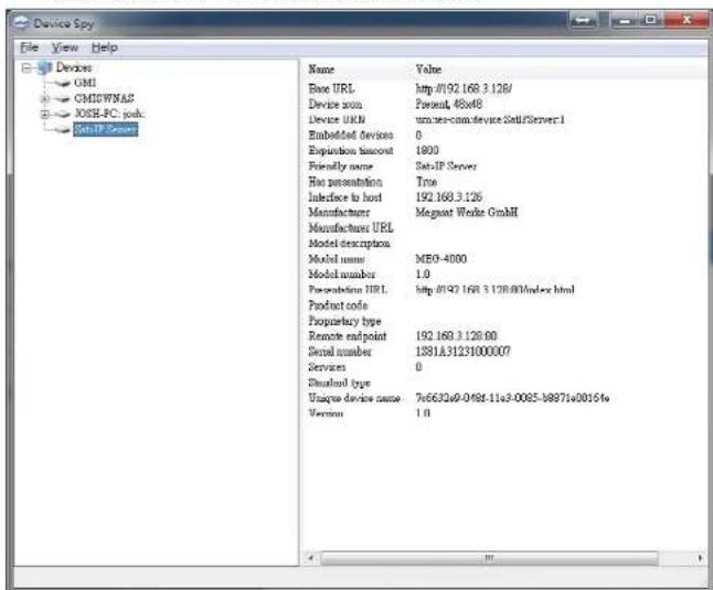 Device Spy File View Help Device UMI CM#SWNAS JOSE-PC push AutoF Server Name Value Box URL http://92.168.3.128/ Device name Pawnt, 48x48 Device URL www-comm.device.SatiServer:1 Embedded Devices 0 Expansion timestamp 1800 Friendly name SatiF Server Has permissioning coffee Interface to host 192.168.3.126 Manufacturer Magost Weizke GmbH Manufacturer URL Model description Model name ME0-4000 Model number 1.0 Propriabine URL:http://92.168.3.128/80/index.html Product code Proprietary type Remote endpoint 192.168.3.128.60 Serial number 1381A31231000007 Services 0 Simuland type Unique device name 7x6632a0-0488-11x3-0085-b8871x0016fe Version 1.0