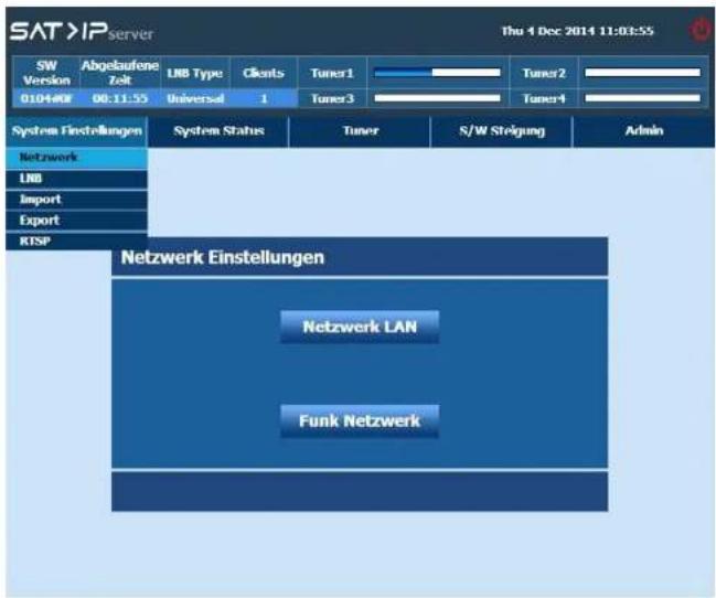 SAT>IP server Thu 4 Dec 2014 11:03:55 SW Version Abgelaufone Zelt LIB Type Clients Tuner1 Tuner2 0104#W 08:11:55 Universal 1 Tuner3 Tuner4 System Finstellungen System Status Tuner S/W Steigung Admin Netzwerk LIB Import Export RISP Netzwerk Einstellungen Netzwerk LAN Funk Netzwerk