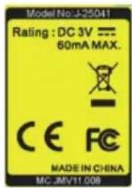 Model No.:J-25041 Rating : DC 3V === 60mA MAX. CE FC MADE IN CHINA MC.JMV11.008