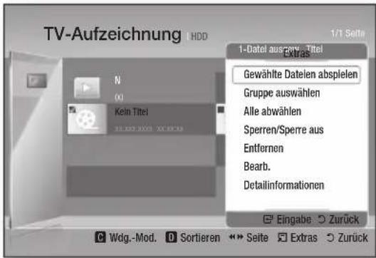 TV-Aufzeichnung HDD 1/1 Seite 1-Datei ausgew. Titel Extras Gewählte Dateien abspielen Gruppe auswählen Alle abwählen Sperren/Sperre aus Entfernen Bearb. Detailinformationen Eingabe Zurück Wdg.-Mod. Sortieren Seite Extras Zurück