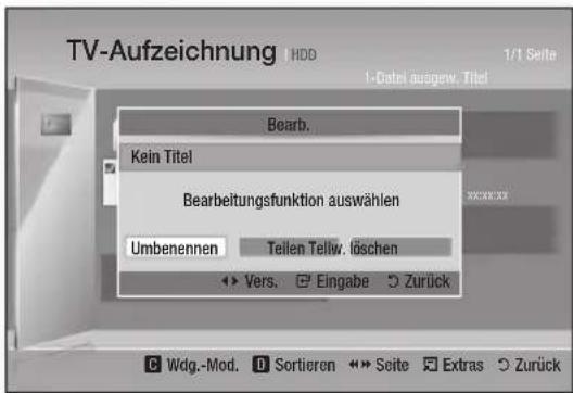 TV-Aufzeichnung HDD 1/1 Seite 1-Datei ausgew. Titel Bearb. Kein Titel Bearbeitungsfunktion auswählen Umbenennen Teilen Teilw. löschen Vers. Eingabe Zurück Wdg.-Mod. Sortieren Seite Extras Zurück