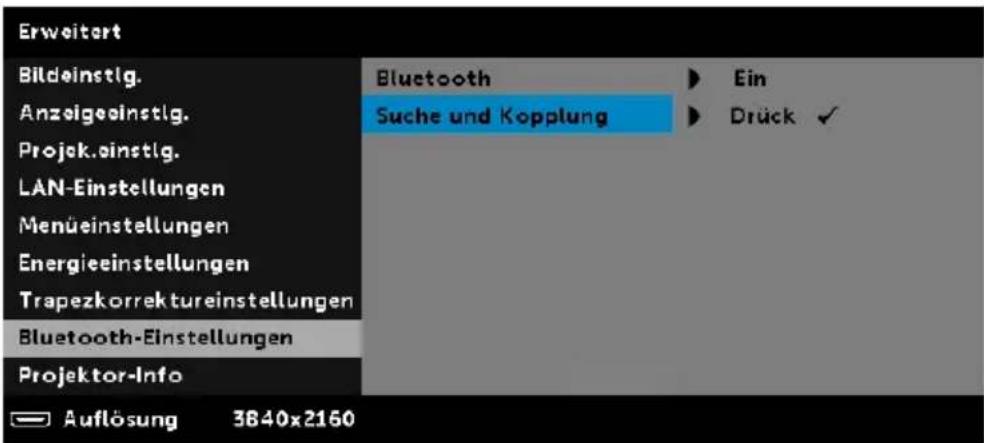 Erweitert Bildeinstlg. Anzeigeeinstlg. Projek.ainstlg. LAN-Einstellungen Menüestellungen Energieeinstellungen Trapezkorrektureinstellungen Bluetooth-Einstellungen Projektor-Info Auflösung 3840x2160 Bluetooth Suche und Kopplung Ein Drück