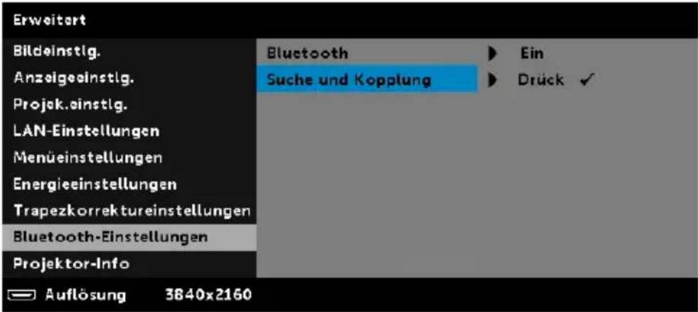Erweitert Bildeinstig. Anzeigeeinstig. Projek.einstig. LAN-Einstellungen Menüestellungen Energieeinstellungen Trapezkorrektureinstellungen Bluetooth-Einstellungen Projektor-Info Auflösung 3840x2160 Bluetooth Suche und Kopplung Ein Drück