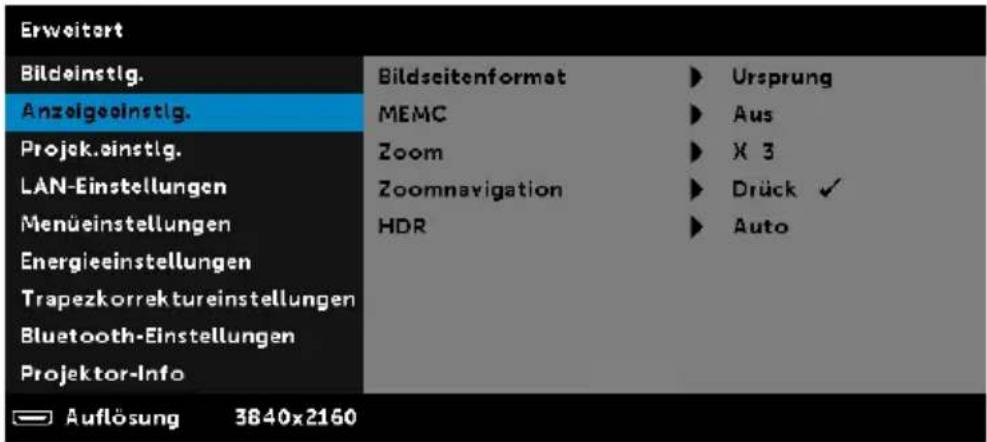 Erweitert Bildeinstig. Anzeigeinstig. Projek.instig. LAN-Einstellungen Menüestellungen Energieeinstellungen Trapezkorrektureinstellungen Bluetooth-Einstellungen Projektor-Info Auflösung 3840x2160 Bildseitenformat ▶ Ursprung MEMC ▶ Aus Zoom ▶ X 3 Zoomnavigation ▶ Drück ✓ HDR ▶ Auto