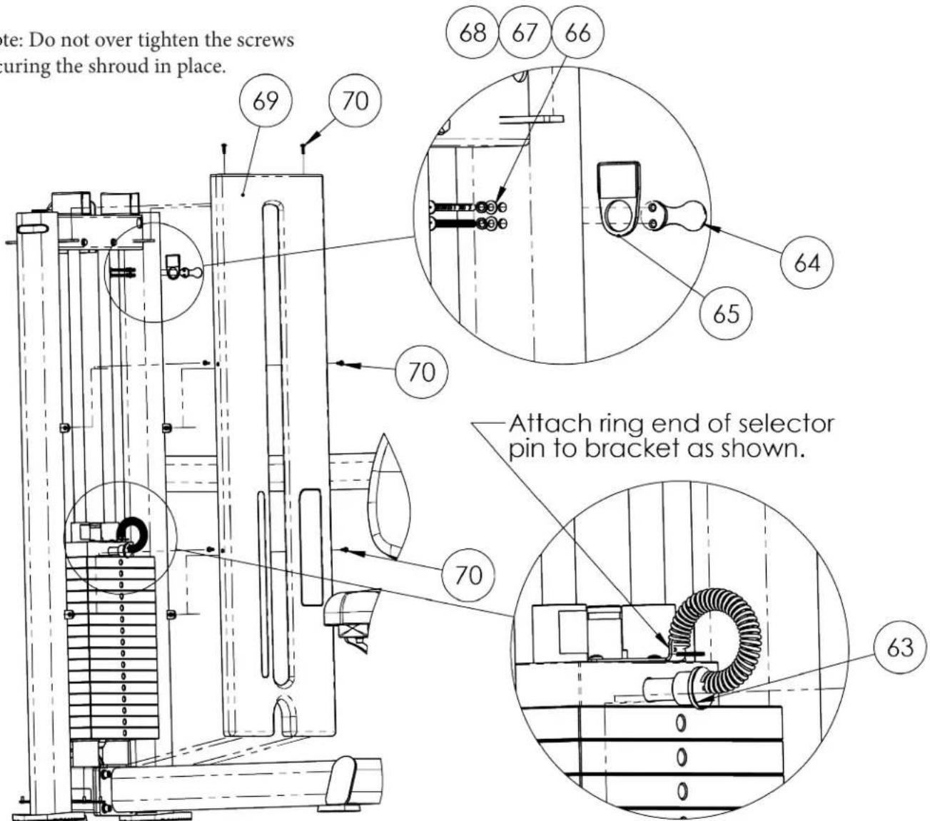 Note: Do not over tighten the screws uring the shroud in place. 69 70 68 67 66 64 65 70 Attach ring end of selector pin to bracket as shown. 70 63