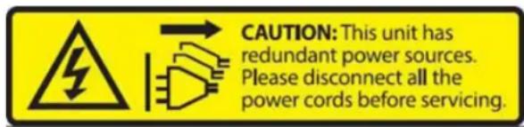 CAUTION: This unit has redundant power sources. Please disconnect all the power cords before servicing.
