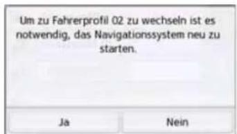 Um zu Fahrerprofil 02 zu wechseln ist es notwendig, das Navigationssystem neu zu starten. Ja Nein