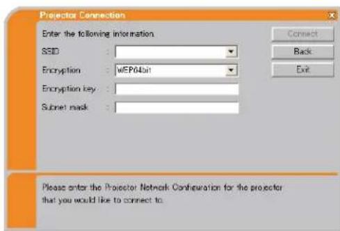 Projector Connection Enter the following information SSID : Encryption : wEP04bit Encryption key : Subset mask : Please enter the Projector Network Configuration for the projector that you would like to connect to. Connect Back Exit
