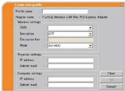 Create new profiles Profile name : Adapter name : T1a/b/g Wireless LAN Mini PCI Express Adapter Wireless settings SSID : Encryption : OFF Encryption key : Mode : AD-HOC Projector settings IP address : Subnet mask : Computer settings IP address : Subnet mask : Clear Off Cancel