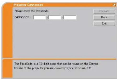 Projector Connection Please enter the PassCode. PASSCODE: Connect Back Exit The PassCode is a 12-digit code, that can be found on the Startup Screen of the projector you are currently trying to connect to.