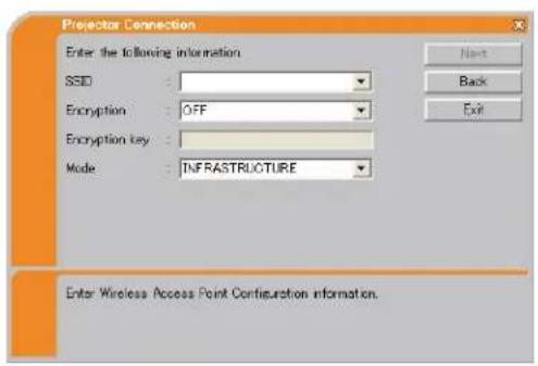 Projector Connection Enter the following information SSID : Encryption : OFF Encryption key : Mode : INFRASTRUCTURE Next Back Exit Enter Wireless Access Point Configuration information.