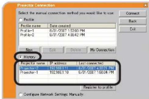 Projector Connection Select the manual connection method you would like to use. Profile Profile name Date created Profile-1 8/31/2007 1:57:00 PM Profile-2 8/31/2007 4:36:42 PM New Edit Delete My Connection History Projector name IP address Last connected Projector-2 192.168.1.11 8/31/2007 4:36:31 PM Projector-1 192.168.1.10 8/31/2007 1:56:34 PM Register to profile Configure Network Settings Manually