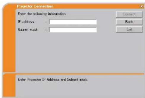 Projector Connection Enter the following information IP address : Subset mask : Connect Back Exit Enter Projector IP Address and Subnet mask