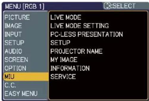 MENU [RGB 1] PICTURE IMAGE INPUT SETUP AUDIO SCREEN OPTION MIU C.C. EASY MENU LIVE MODE LIVE MODE SETTING PC-LESS PRESENTATION SETUP PROJECTOR NAME MY IMAGE INFORMATION SERVICE