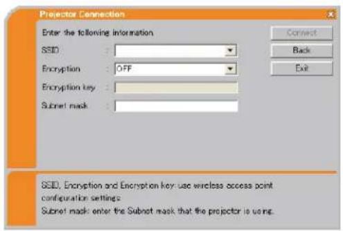 Projector Connection Enter the following information SSD Encryption : OFF Encryption key : Subset mask : Connect Back Exit SSD, Encryption and Encryption key: use wireless access point configuration settings Subset mask: enter the Subset mask that the projector is using.