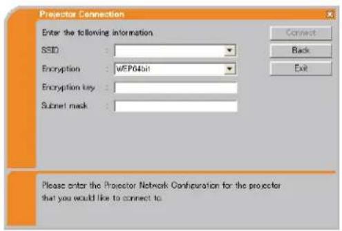 Projector Connection Enter the following information SSD: Encryption : wEP64bit Encryption key : Subset mask : Connect Back Exit Please enter the Projector Network Configuration for the projector that you would like to connect to.