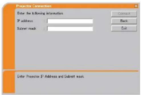 Projector Connection Enter the following information IP address : Subset mask : Connect Back Exit Enter Projector IP Address and Subnet mask