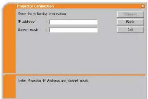 Projector Connection Enter the following information IP address : Subnet mask : Connect Back Exit Enter Projector IP Address and Subnet mask