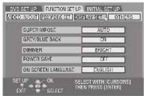 DVD SET UP VIDEO INPUT FUNCTION SET UP VIDEO SET DISPLAY SET OTHERS SUPER IMPOSE AUTO GRAY/BLUE BACK ON DIMMER BRIGHT POWER SAVE OFF ON SCREEN LANGUAGE ENGLISH SET UP OK SELECT WITH CURSORS THEN PRESS (ENTER) EXIT SELECT