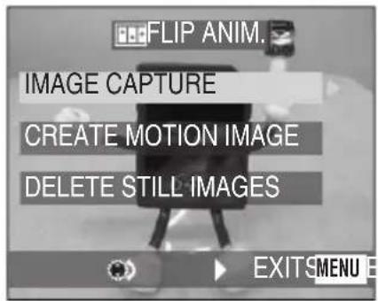 FLIP ANIM. IMAGE CAPTURE CREATE MOTION IMAGE DELETE STILL IMAGES EXITSMENU