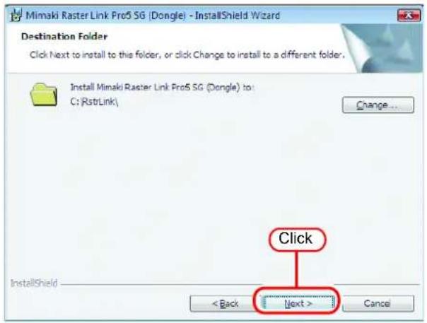 Mimaki Raster Link Pro5 SG (Dongle) - InstallShield Wizard Destination Folder Click Next to install to this folder, or click Change to install to a different folder. Install Mimaki Raster Link Pro5 SG (Dongle) to: C: |RstrLink\ Change... Click InstallShield < Back Next > Cancel