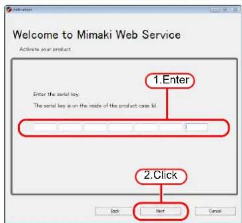 Welcome to Mimaki Web Service Activitate your product 1.Enter Enter the serial key. The serial key is on the inside of the product case kit 2.Click Back Next Cancel