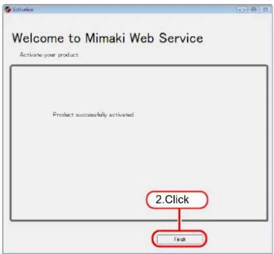 Welcome to Mimaki Web Service Activate your product Product successfully activated 2.Click Finish
