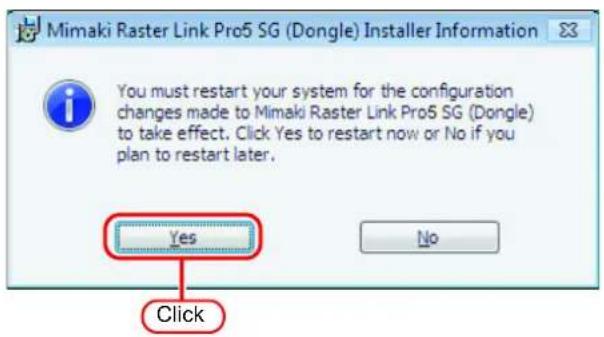 Mimaki Raster Link Pro5 SG (Dongle) Installer Information You must restart your system for the configuration changes made to Mimaki Raster Link Pro5 SG (Dongle) to take effect. Click Yes to restart now or No if you plan to restart later. Yes No Click