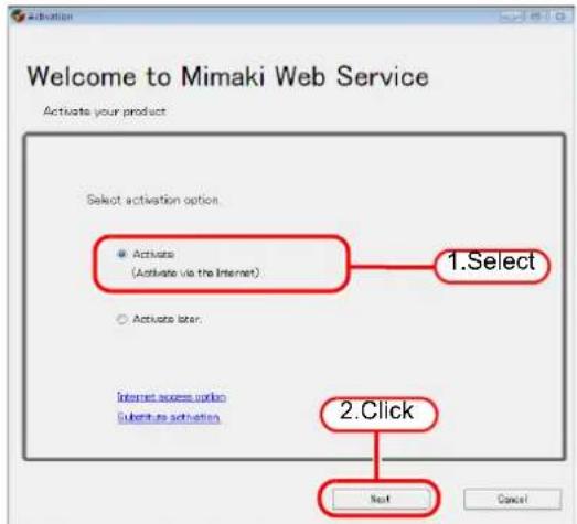 Welcome to Mimaki Web Service Activate your product Select activation option Activate (Activate via the Internet) Activate later 1.Select Internet access audio Substitute activation 2.Click Next Cancel