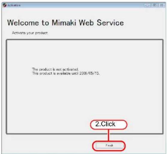Welcome to Mimaki Web Service Activate your product. The product is not activated. This product is available until 2008/05/15. 2.Click Finish