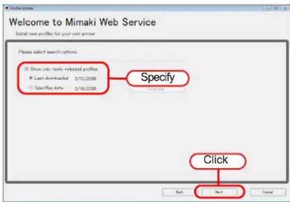 Welcome to Mimaki Web Service Install new profiles for your own printer. Please select search options. Show only newly released profiles Last downloaded 3/12/2008 Specify date 2/16/2008 Specify Click Next Cancel