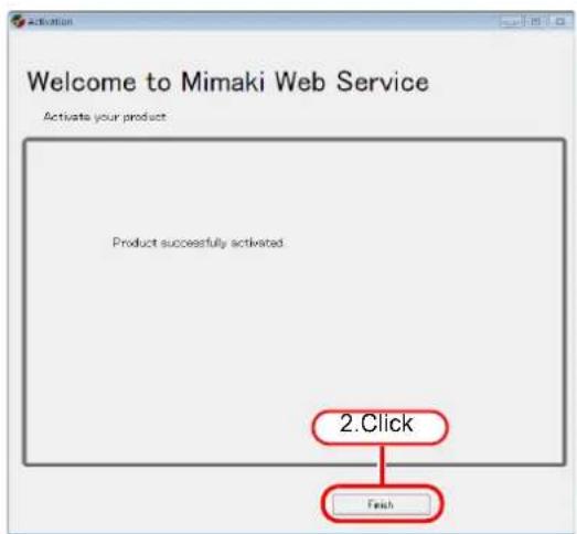 Welcome to Mimaki Web Service Activate your product. Product successfully activated. 2.Click Finish