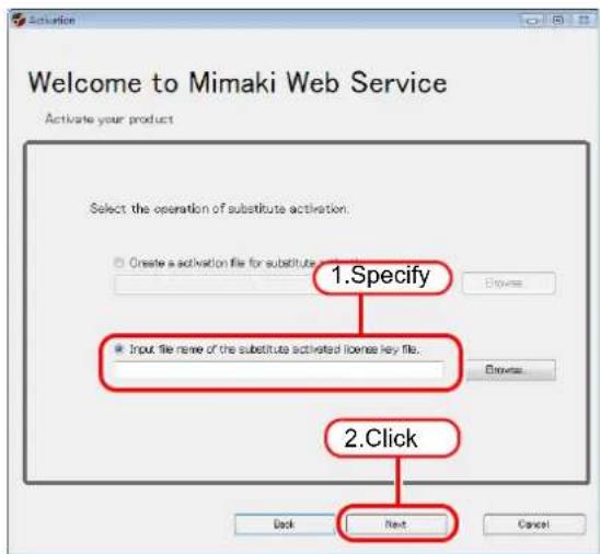Welcome to Mimaki Web Service Activate your product Select the operation of substitute activation. 1.Specify Input file name of the substitute activated license key file. 2.Click Back Next Cancel
