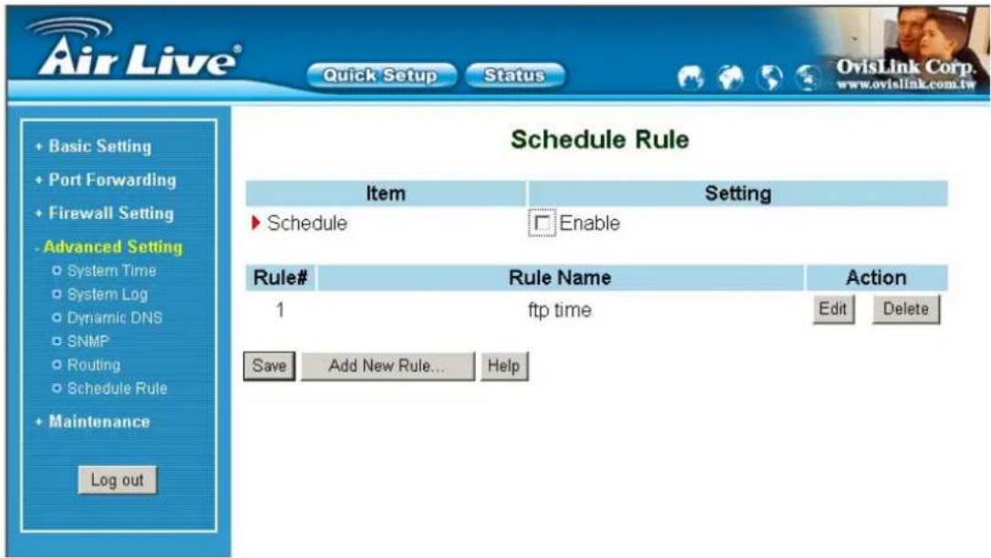 Air Live® Quick Setup Status OvisLink Corp. www.ovislink.com.tw Schedule Rule Item Setting ► Schedule Enable Rule# Rule Name Action 1 ftp time Edit Delete Save Add New Rule... Help
