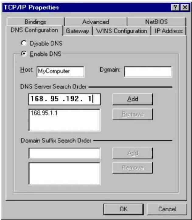 TCP/IP Properties Bindings Advanced NetsBIOS DNS Configuration Gateway WINS Configuration IP Address ● Djsable DNS ● Enable DNS Host: MyComputer Domain: DNS Server Search Order 168.95.192.1 Add 168.95.1.1 Remove Domain Suffix Search Order Add Remove: OK Cancel