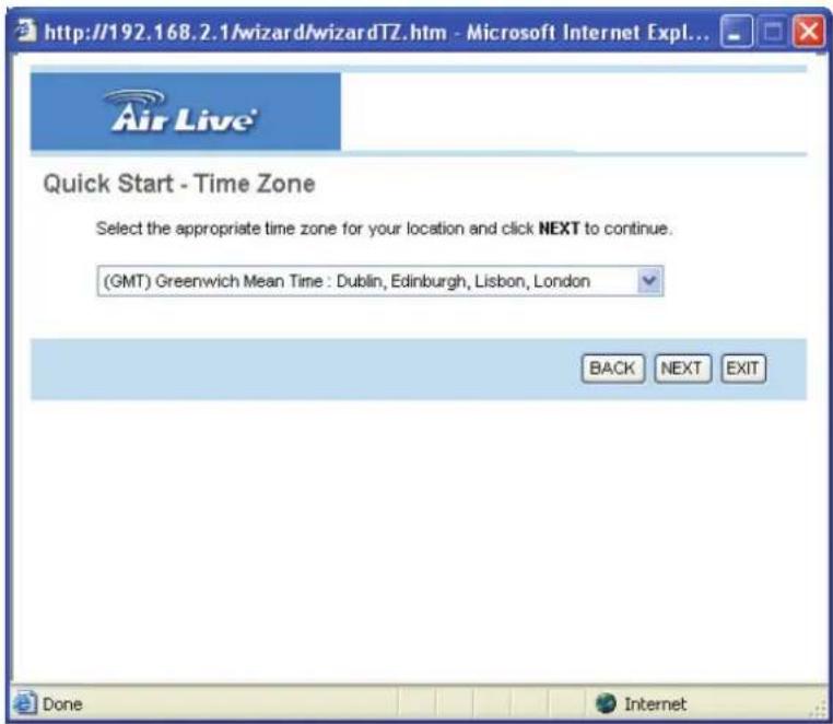 http://192.168.2.1/wizard/twizardTZ.htm - Microsoft Internet Expl... Air Live Quick Start - Time Zone Select the appropriate time zone for your location and click NEXT to continue. (GMT) Greenwich Mean Time : Dublin, Edinburgh, Lisbon, London BACK NEXT EXIT Done Internet