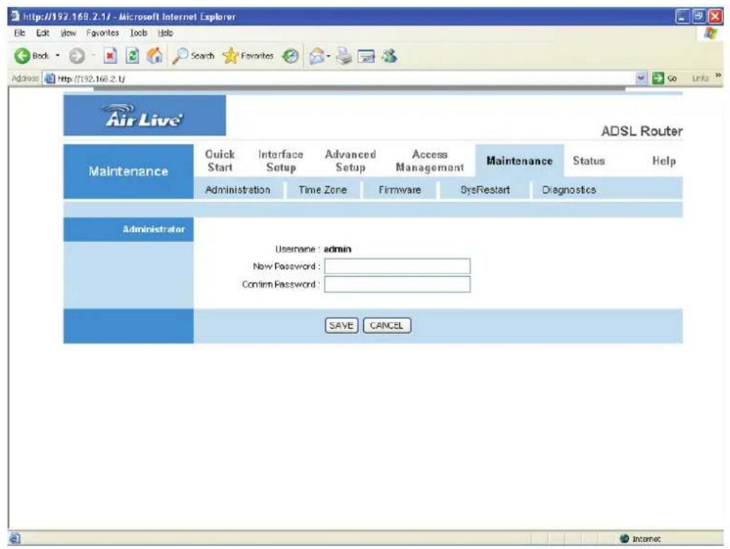 http://192.168.2.1/ - Microsoft Internet Explorer File Edit View Favorites Tools Help Back Search Favorites Address http://192.168.2.1/ Air Live® ADSL Router Maintenance Quick Interface Advanced Access Maintenance Status Help Start Setup Setup Setup Management Administration Time Zone Firmware SysRestart Diagnostics Administrator Username: admin New Password: Confirm Password: SAVE CANCEL