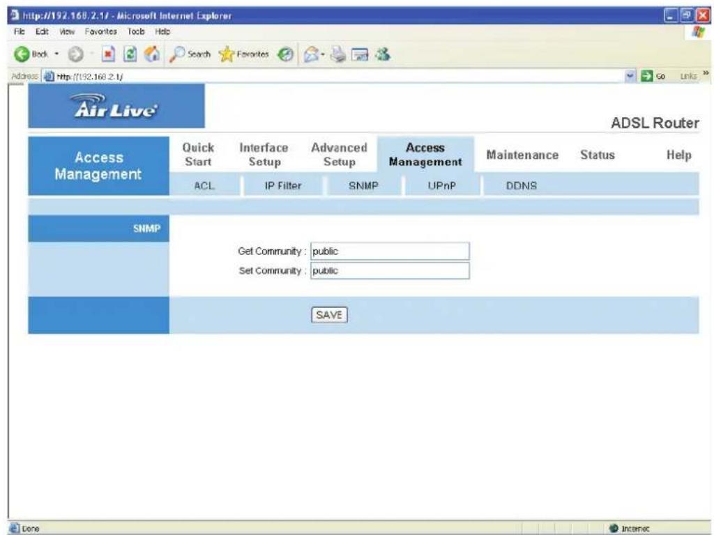http://192.168.2.1/ - Microsoft Internet Explorer File Edit View Favorites Tools Help Back Search Favorites Go Links Address http://192.168.2.1/ Air Live® ADSL Router Access Management Quick Start Interface Setup Advanced Setup Access Management Maintenance Status Help ACL IP Filter SNMP UPnP DDNS SNMP Get Community : public Set Community : public SAVE Done Internet