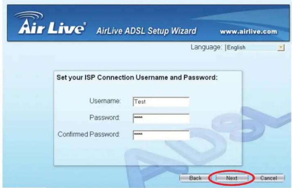 Air Live® AirLive ADSL Setup Wizard www.airlive.com Language: | English Set your ISP Connection Username and Password: Username: Test Password: ****** Confirmed Password: ****** Back Next Cancel