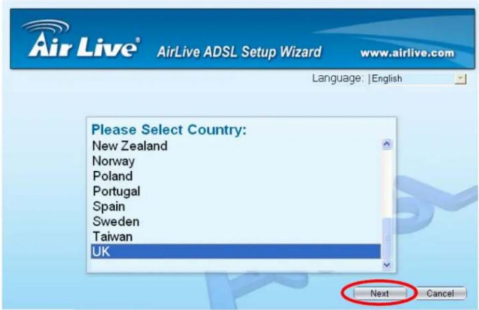 Air Live® AirLive ADSL Setup Wizard www.airlive.com Language: | English Please Select Country: New Zealand Norway Poland Portugal Spain Sweden Taiwan UK Next Cancel