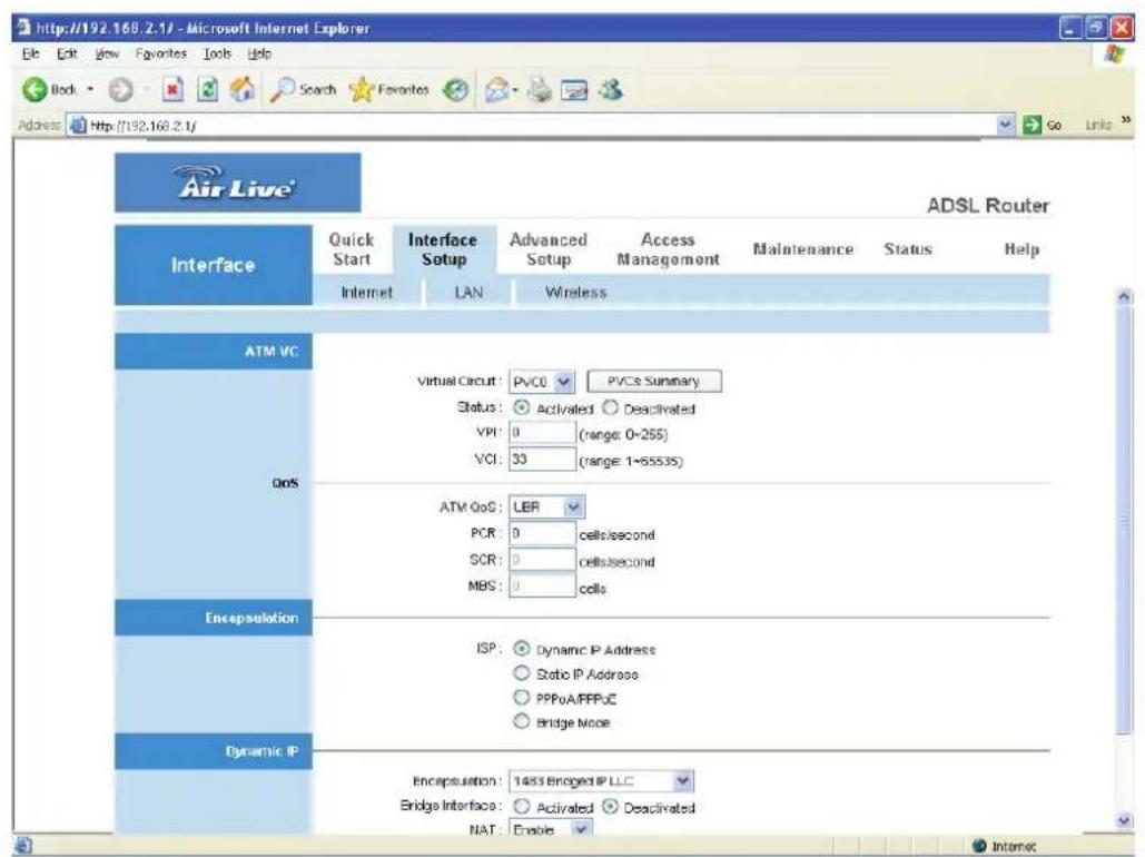 Http://192.168.2.1/ - Microsoft Internet Explorer File Edit View Favorites Tools Help Body Search Favorites Address Http://192.168.2.1/ Air Live® ADSL Router Interface Quick Start Interface Advanced Access Status Help Internet LAN Wireless ATM VC Virtual Circuit: PVC0 PVCs Summary Status: Activated Deactivated VPI: 0 (range: 0-255) VCI: 33 (range: 1-65535) ATM QoS: LBR PCR: 0 cells/second SCR: 0 cells/second MBS: 0 cells Encapsulation ISP: Dynamic IP Address Static IP Address PPPoA/PPPoC Bridge Mode Dynamic IP Encapsulation: 1433 Bridged IP LLC Bridge Interface: Activated Deactivated NAT: Enable