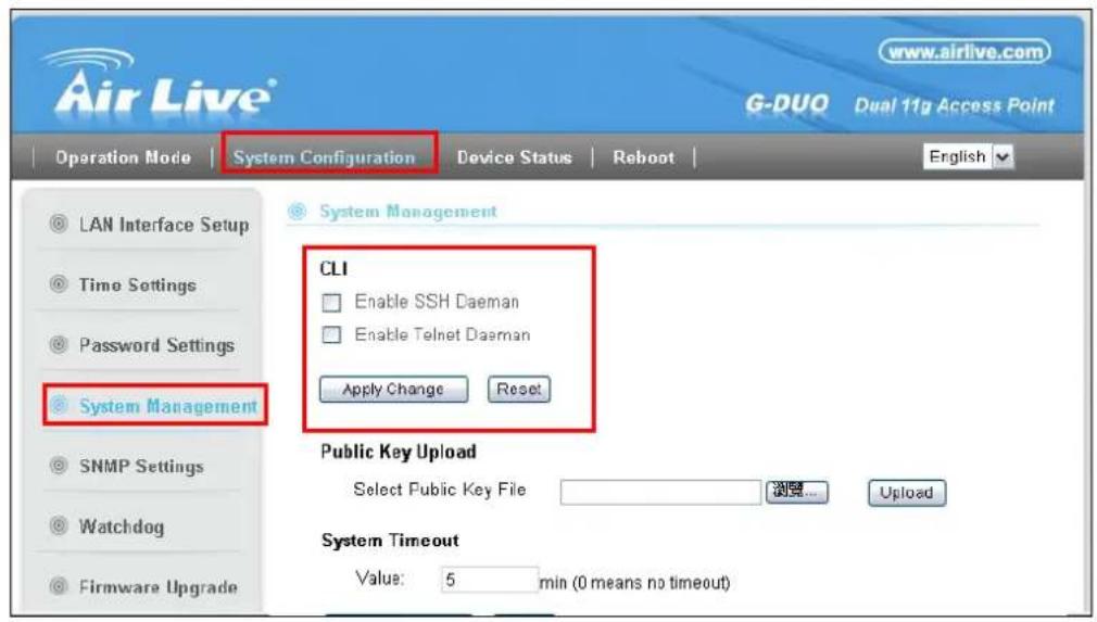 Air Live® www.airlive.com G-DUO Dual 11g Access Point Operation Mode | System Configuration | Device Status | Reboot | English LAN Interface Setup Time Settings Password Settings System Management CLI Enable SSH Daeman Enable Telnet Daeman Apply Change Reset Public Key Upload Select Public Key File Upload System Timeout Value: 5 min (0 means no timeout)