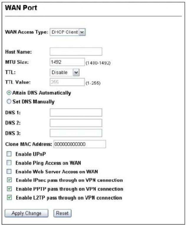 WAN Port WAN Access Type: DHCP Client Host Name: MTU Size: 1492 (1400-1492) TTL: Disable TTL Value: 255 (1-255) Attain DNS Automatically Set DNS Manually DNS 1: DNS 2: DNS 3: Clone MAC Address: 00000000000 Enable UPnP Enable Ping Access on WAN Enable Web Server Access on WAN Enable IPsec pass through on VPN connection Enable PPTP pass through on VPN connection Enable L2TP pass through on VPN connection Apply Change Reset