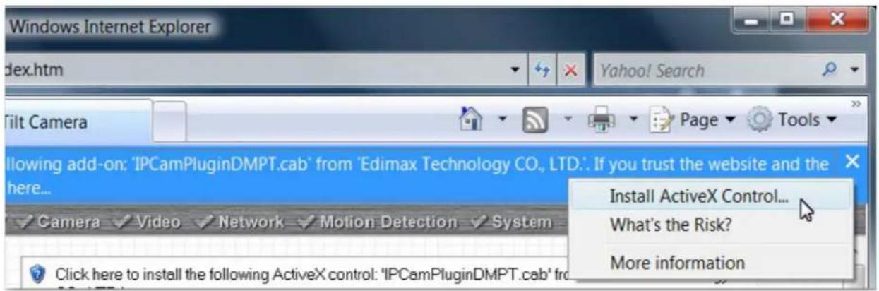 Windows Internet Explorer dex.htm Yahoo! Search Tilt Camera Page Tools Allowing add-on: 'IPCamPluginDMPT.cab' from 'Edimax Technology CO., LTD.: If you trust the website and the here... ✓ Camera ✓ Video ✓ Network ✓ Motion Detection ✓ System Install ActiveX Control... What's the Risk? More information Click here to install the following ActiveX control: 'IPCamPluginDMPT.cab' from