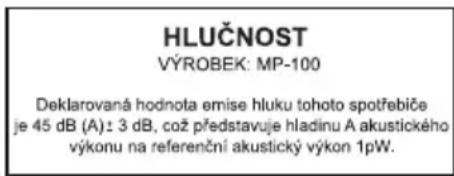 HLUČNOST VÝROBEK: MP-100 Deklarovaná hodnota emise hluku tohoto spotřebiče je 45 dB (A)± 3 dB, což představuje hladinu A akustického výkonu na referenční akustický výkon 1pW.